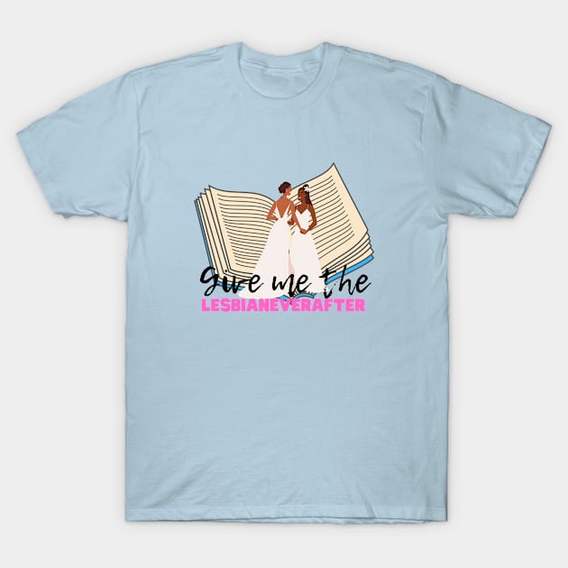 Give me the Lesbianeverafter T-Shirt by Isabelle Olmo's Merch